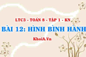 Dấu hiệu nhận biết hình bình hành, tính chất khái niệm hình bình hành? Toán 8 bài 12 kn1c3b12